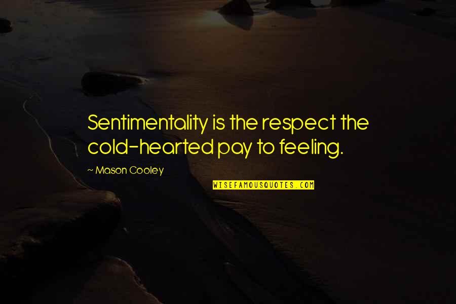 Alfiya Foulk Quotes By Mason Cooley: Sentimentality is the respect the cold-hearted pay to