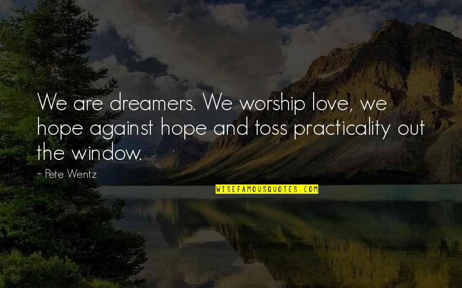 Alfiya Foulk Quotes By Pete Wentz: We are dreamers. We worship love, we hope