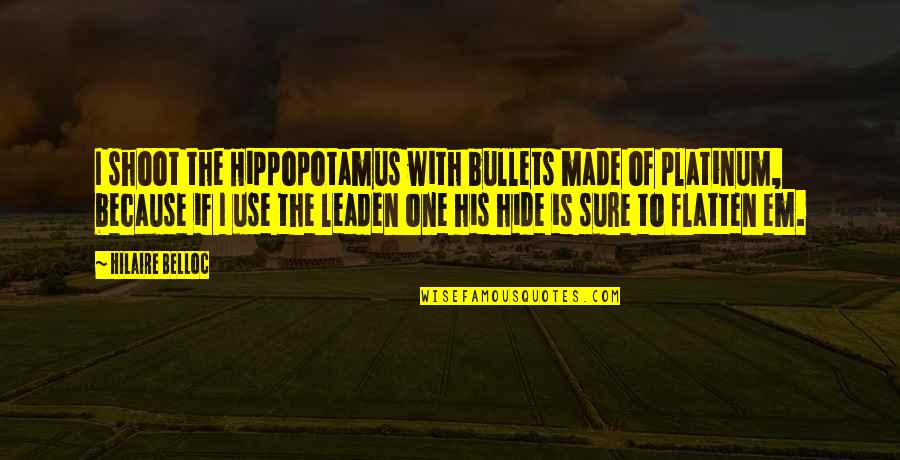 Alfombra In English Quotes By Hilaire Belloc: I shoot the Hippopotamus with bullets made of Alfombra In English Quotes By Hilaire Belloc: I shoot the Hippopotamus with bullets made of