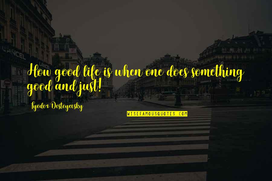 Alfombras Tejidas Quotes By Fyodor Dostoyevsky: How good life is when one does something