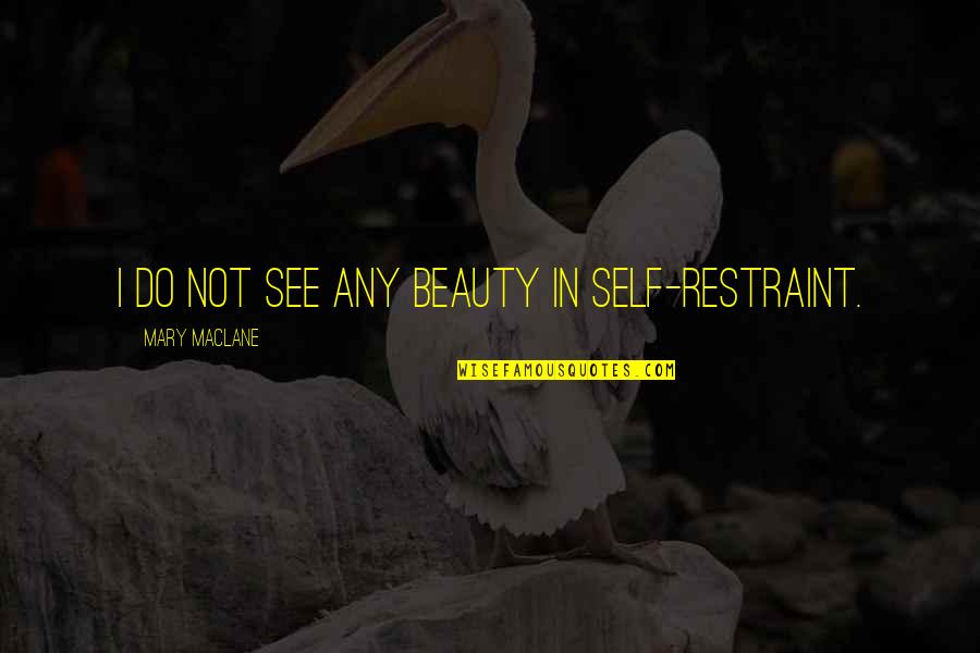 Alfombras Tejidas Quotes By Mary MacLane: I do not see any beauty in self-restraint.