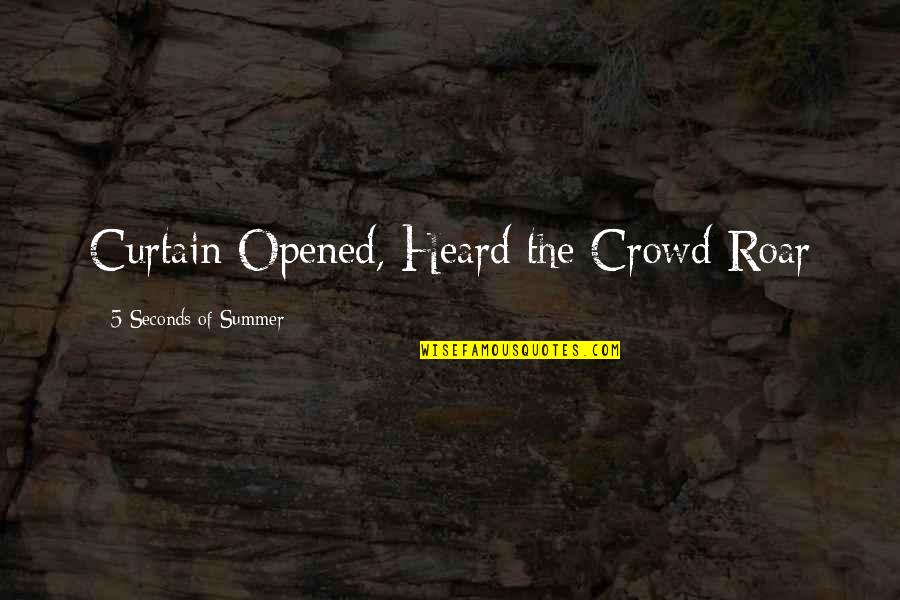 Alfons Heck Quotes By 5 Seconds Of Summer: Curtain Opened, Heard the Crowd Roar Alfons Heck Quotes By 5 Seconds Of Summer: Curtain Opened, Heard the Crowd Roar