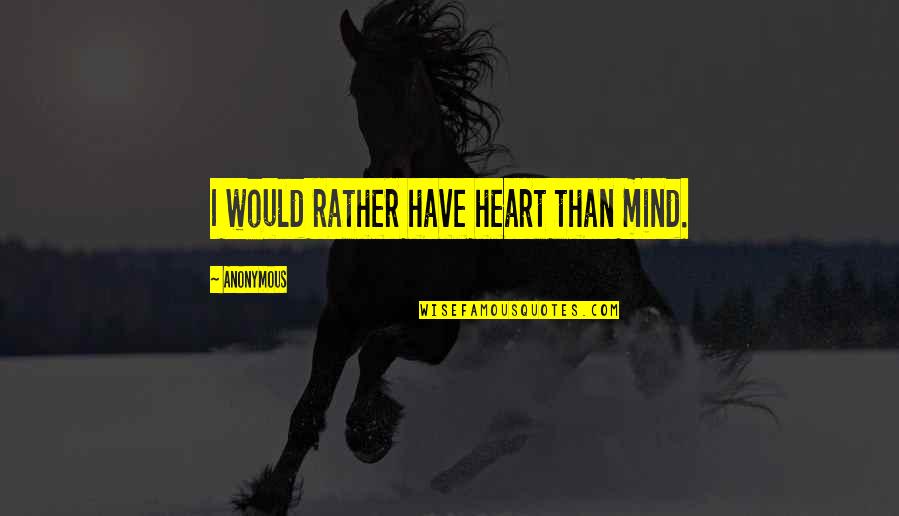 Alfonsa Youtube Quotes By Anonymous: I would rather have heart than mind. Alfonsa Youtube Quotes By Anonymous: I would rather have heart than mind.