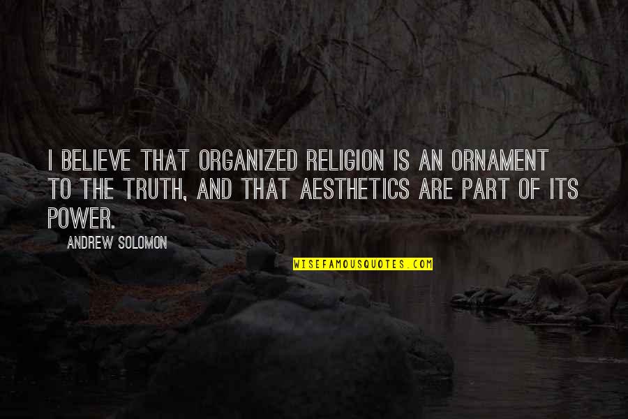 Alfonse Pietrkowsky Quotes By Andrew Solomon: I believe that organized religion is an ornament