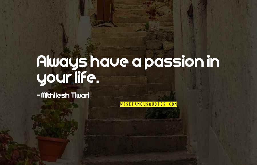 Alfonse Quotes By Mithilesh Tiwari: Always have a passion in your life.