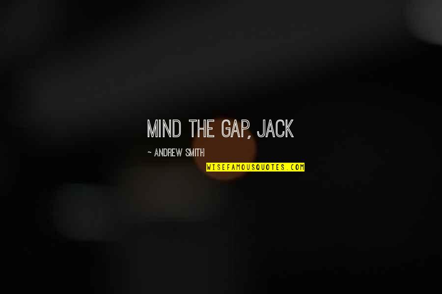 Alfonseca Fingers Quotes By Andrew Smith: Mind the gap, Jack