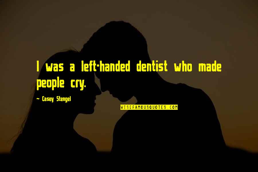 Alfonseca Hands Quotes By Casey Stengel: I was a left-handed dentist who made people