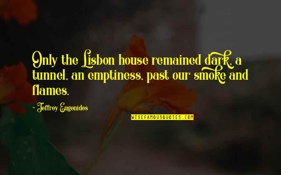 Alfonseca Hands Quotes By Jeffrey Eugenides: Only the Lisbon house remained dark, a tunnel,