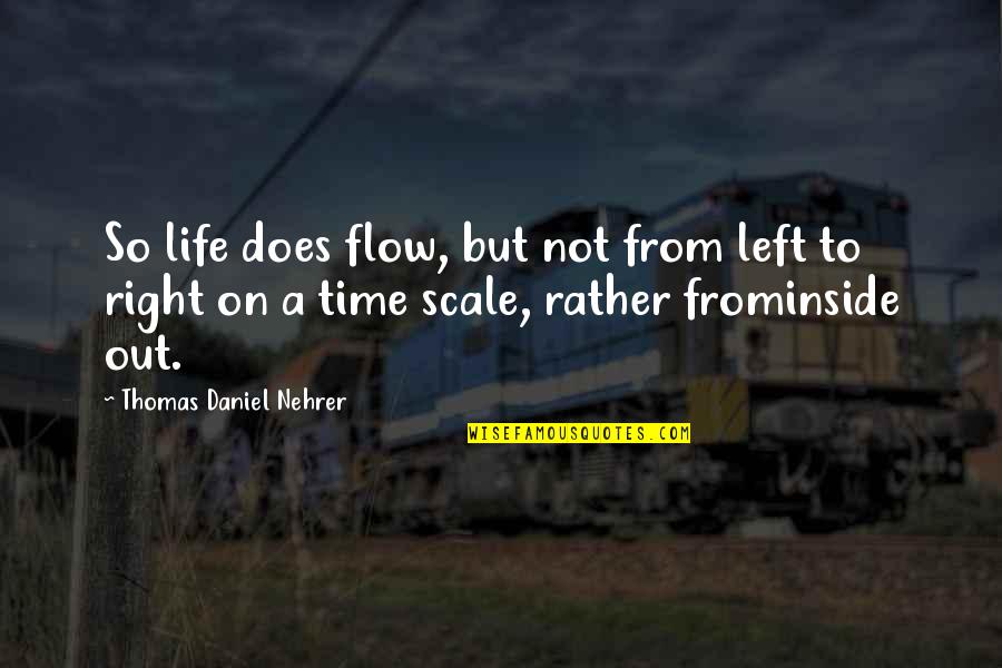 Alfonsin Quotes By Thomas Daniel Nehrer: So life does flow, but not from left