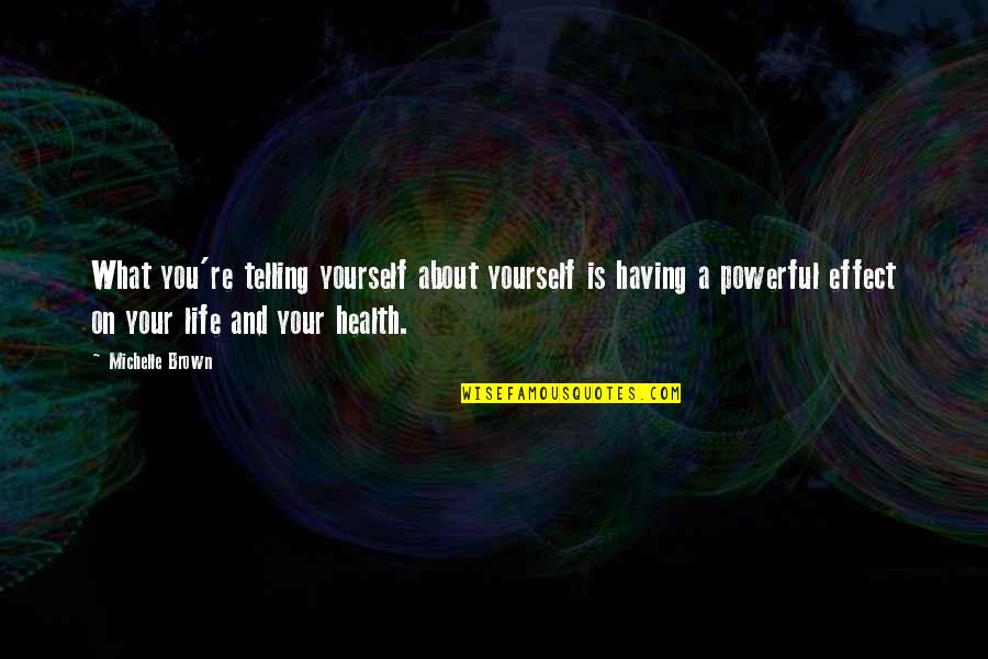 Alfonsina Fal Quotes By Michelle Brown: What you're telling yourself about yourself is having