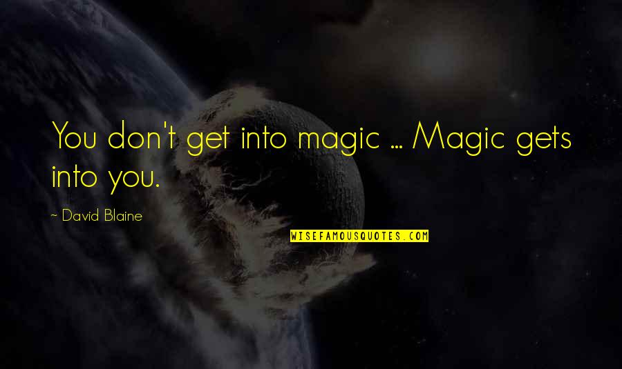 Alfonsina Molinari Quotes By David Blaine: You don't get into magic ... Magic gets