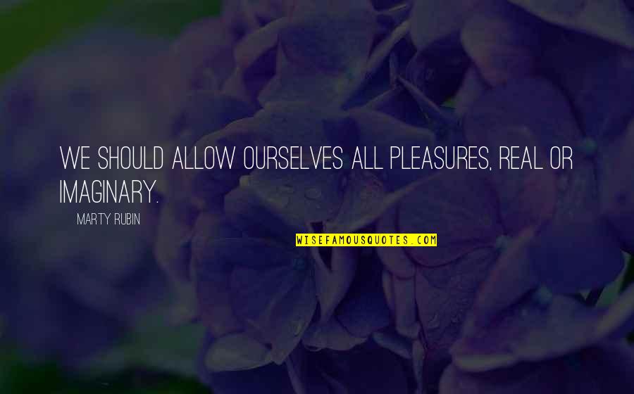 Alfonso Jones Quotes By Marty Rubin: We should allow ourselves all pleasures, real or