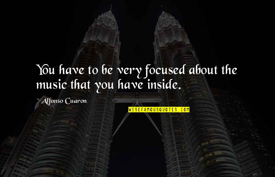 Alfonso Quotes By Alfonso Cuaron: You have to be very focused about the