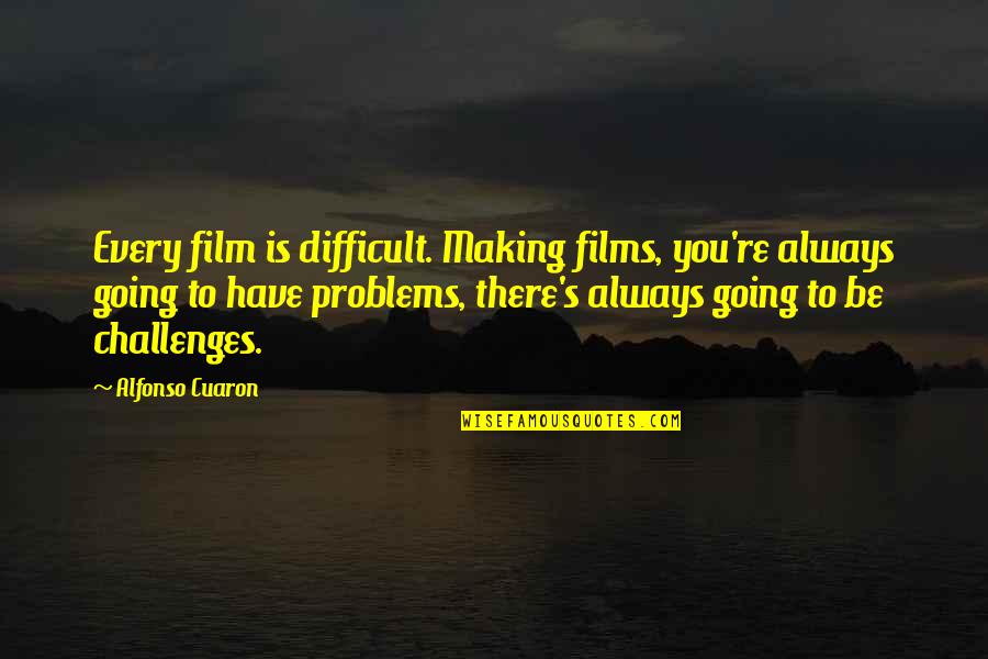 Alfonso Quotes By Alfonso Cuaron: Every film is difficult. Making films, you're always