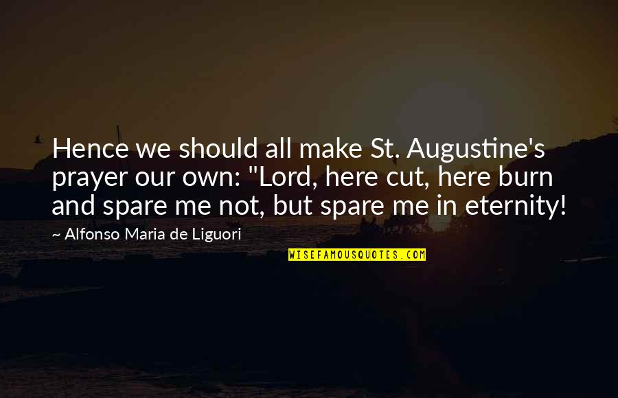 Alfonso Quotes By Alfonso Maria De Liguori: Hence we should all make St. Augustine's prayer