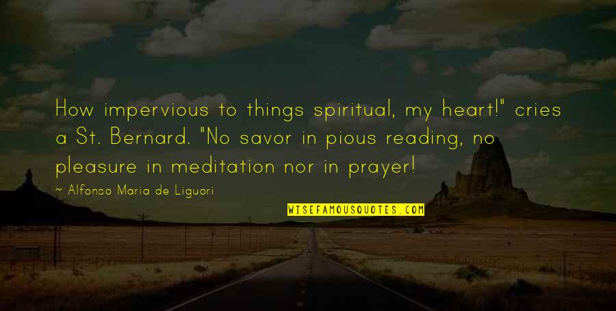 Alfonso Quotes By Alfonso Maria De Liguori: How impervious to things spiritual, my heart!" cries