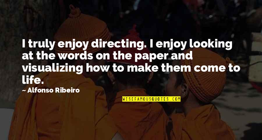 Alfonso Ribeiro Quotes By Alfonso Ribeiro: I truly enjoy directing. I enjoy looking at