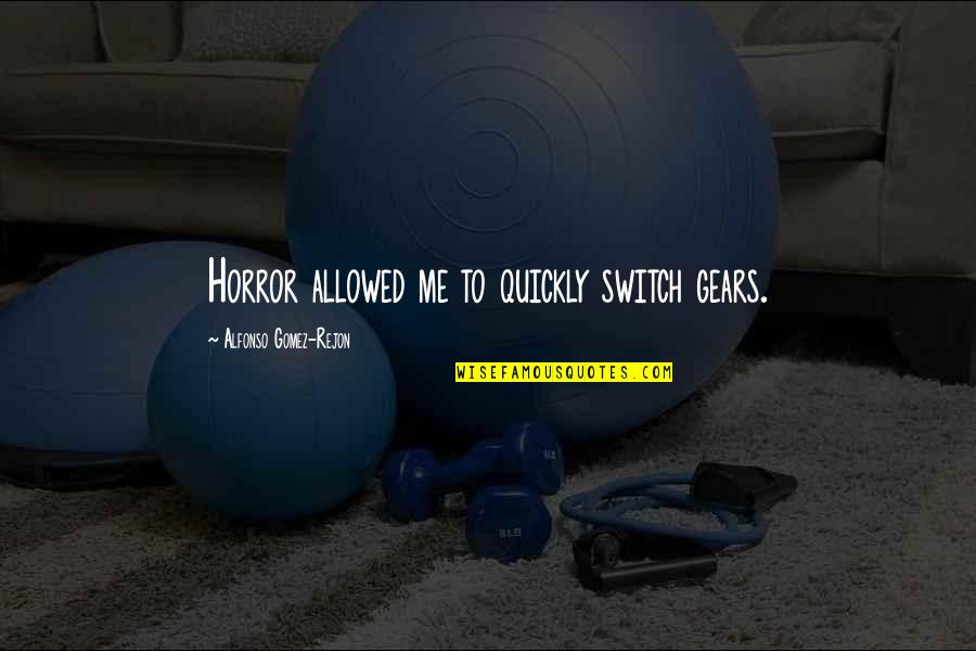 Alfonso X Quotes By Alfonso Gomez-Rejon: Horror allowed me to quickly switch gears. Alfonso X Quotes By Alfonso Gomez-Rejon: Horror allowed me to quickly switch gears.