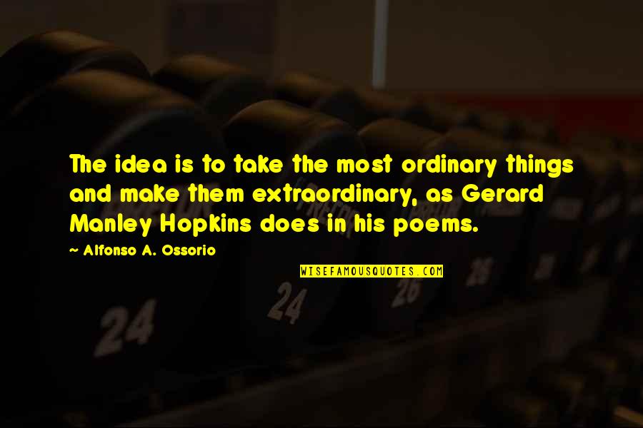 Alfonso's Quotes By Alfonso A. Ossorio: The idea is to take the most ordinary