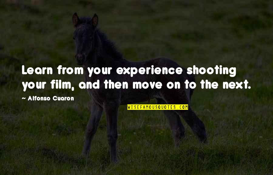 Alfonso's Quotes By Alfonso Cuaron: Learn from your experience shooting your film, and