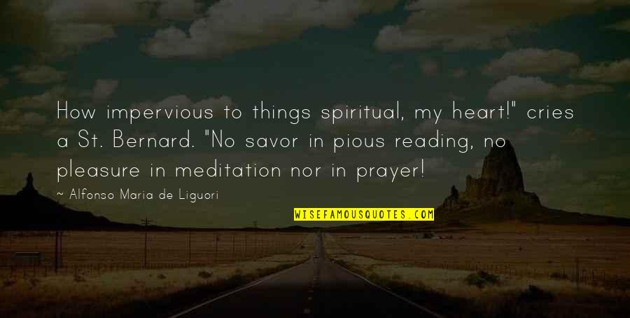 Alfonso's Quotes By Alfonso Maria De Liguori: How impervious to things spiritual, my heart!" cries