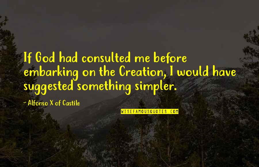 Alfonso's Quotes By Alfonso X Of Castile: If God had consulted me before embarking on