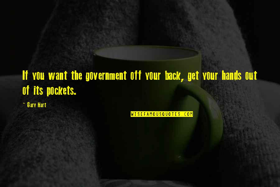 Alfonzo Rachel Quotes By Gary Hart: If you want the government off your back,