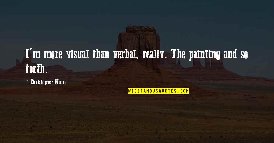 Alforjas Caballo Quotes By Christopher Moore: I'm more visual than verbal, really. The painting Alforjas Caballo Quotes By Christopher Moore: I'm more visual than verbal, really. The painting