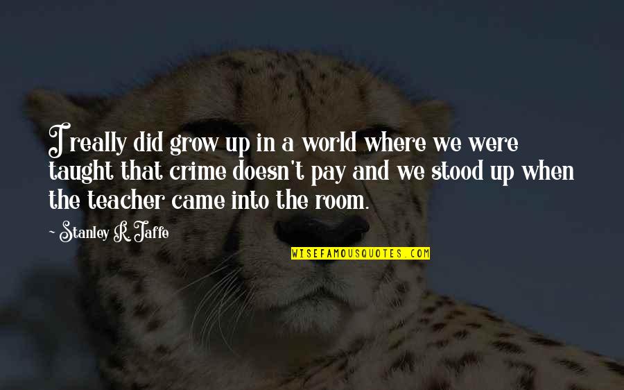 Alforjas Para Quotes By Stanley R. Jaffe: I really did grow up in a world Alforjas Para Quotes By Stanley R. Jaffe: I really did grow up in a world