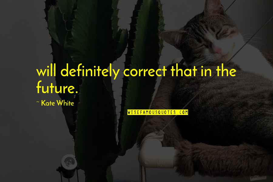 Alfraganus Quotes By Kate White: will definitely correct that in the future. Alfraganus Quotes By Kate White: will definitely correct that in the future.