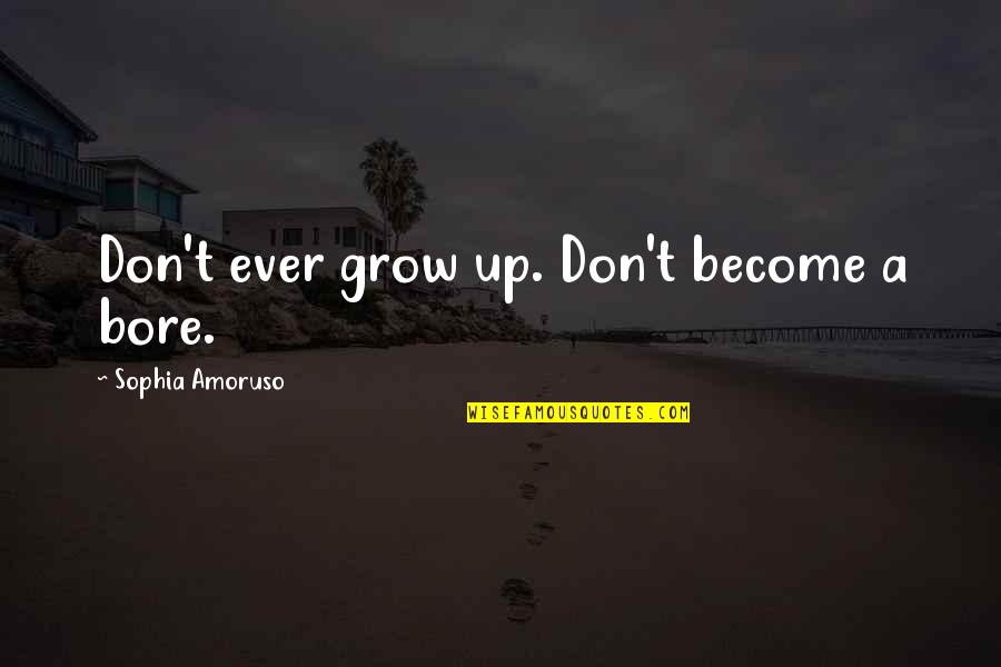Alfraganus Quotes By Sophia Amoruso: Don't ever grow up. Don't become a bore. Alfraganus Quotes By Sophia Amoruso: Don't ever grow up. Don't become a bore.