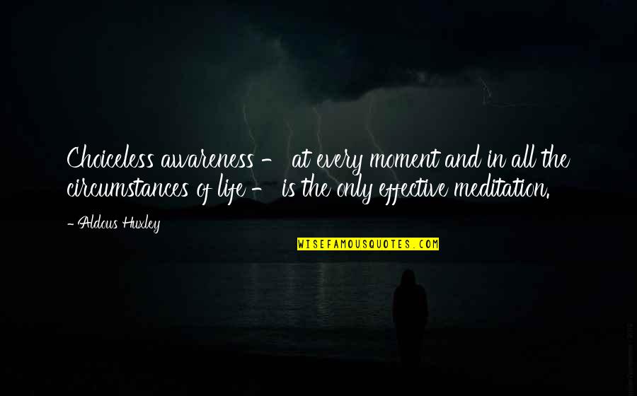 Alfred Adler Famous Quotes By Aldous Huxley: Choiceless awareness - at every moment and in Alfred Adler Famous Quotes By Aldous Huxley: Choiceless awareness - at every moment and in