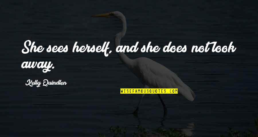 Alfred Adler Famous Quotes By Kelly Quindlen: She sees herself, and she does not look Alfred Adler Famous Quotes By Kelly Quindlen: She sees herself, and she does not look