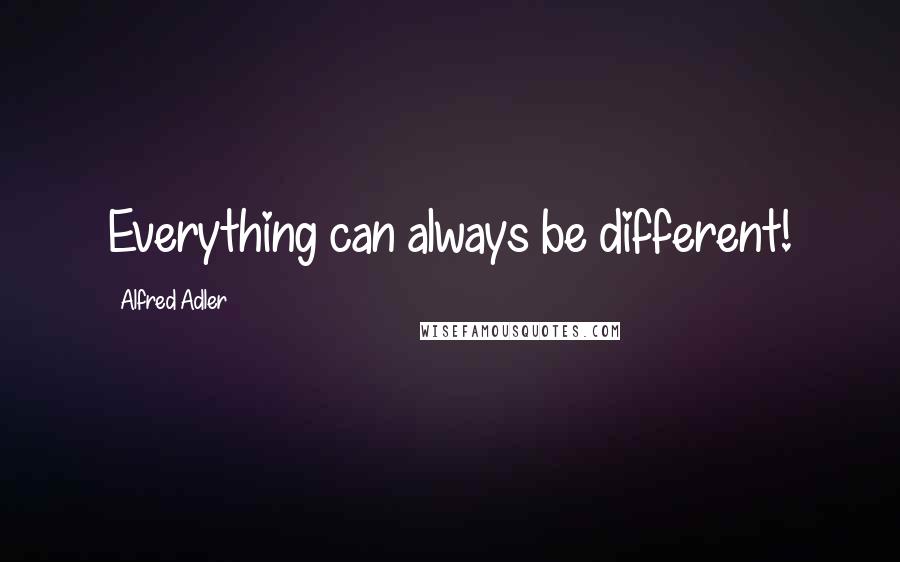 Alfred Adler quotes: Everything can always be different!