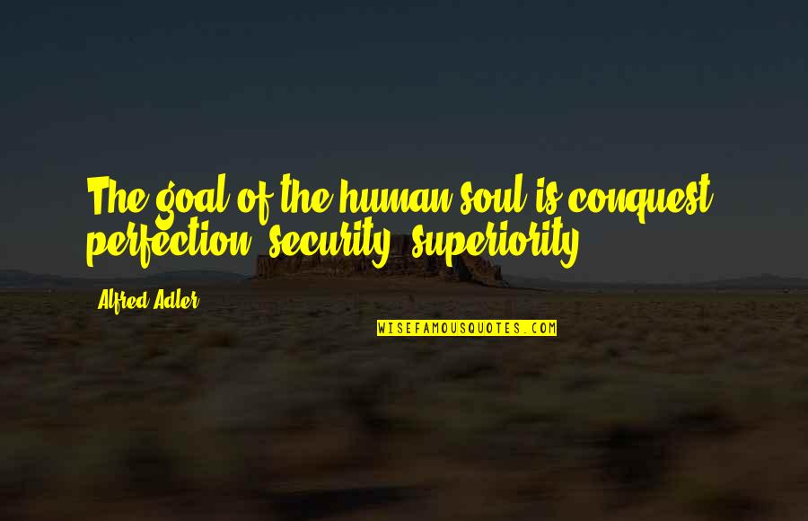 Alfred Adler Quotes By Alfred Adler: The goal of the human soul is conquest,