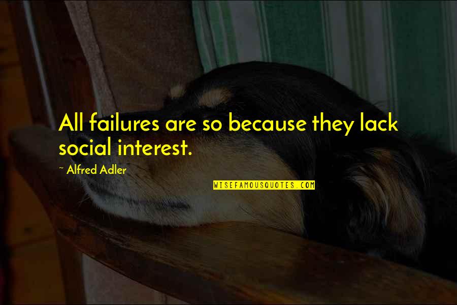 Alfred Adler Quotes By Alfred Adler: All failures are so because they lack social