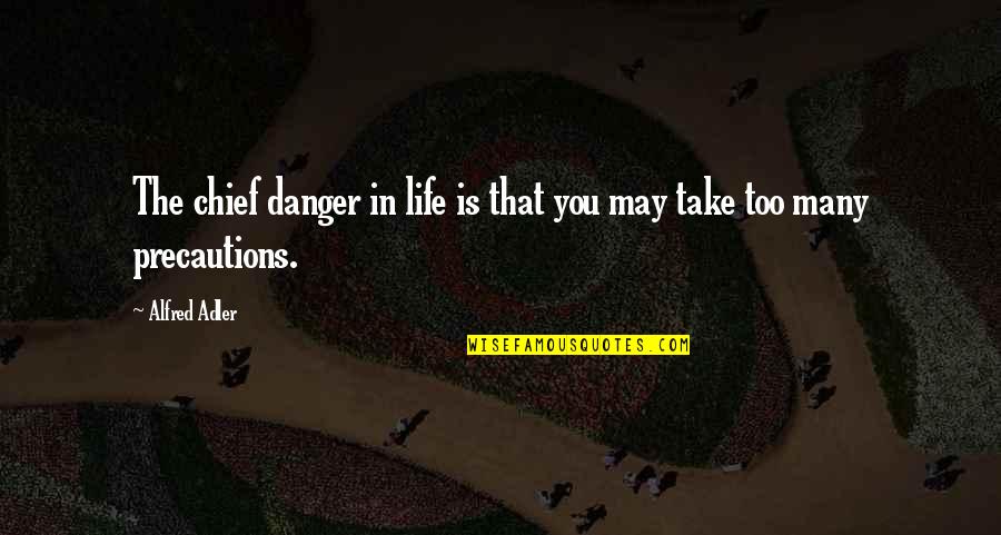 Alfred Adler Quotes By Alfred Adler: The chief danger in life is that you