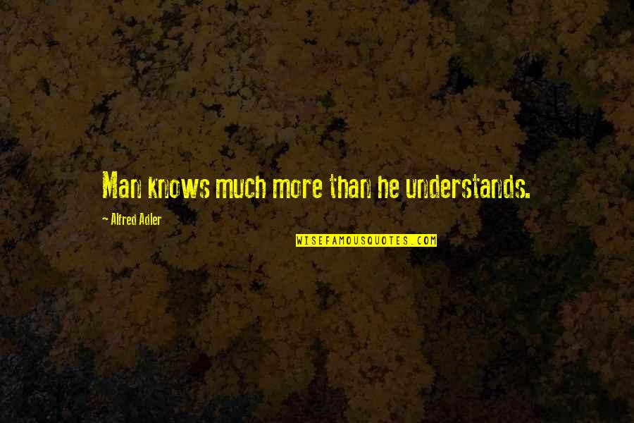 Alfred Adler Quotes By Alfred Adler: Man knows much more than he understands.
