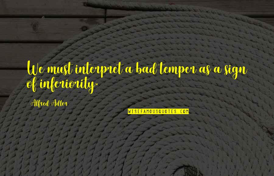 Alfred Adler Quotes By Alfred Adler: We must interpret a bad temper as a