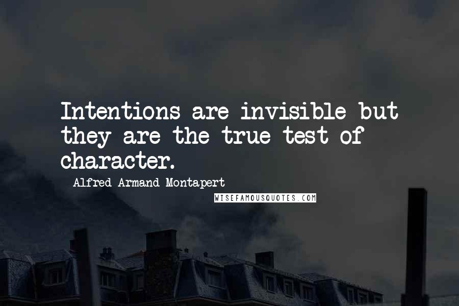 Alfred Armand Montapert quotes: Intentions are invisible but they are the true test of character.