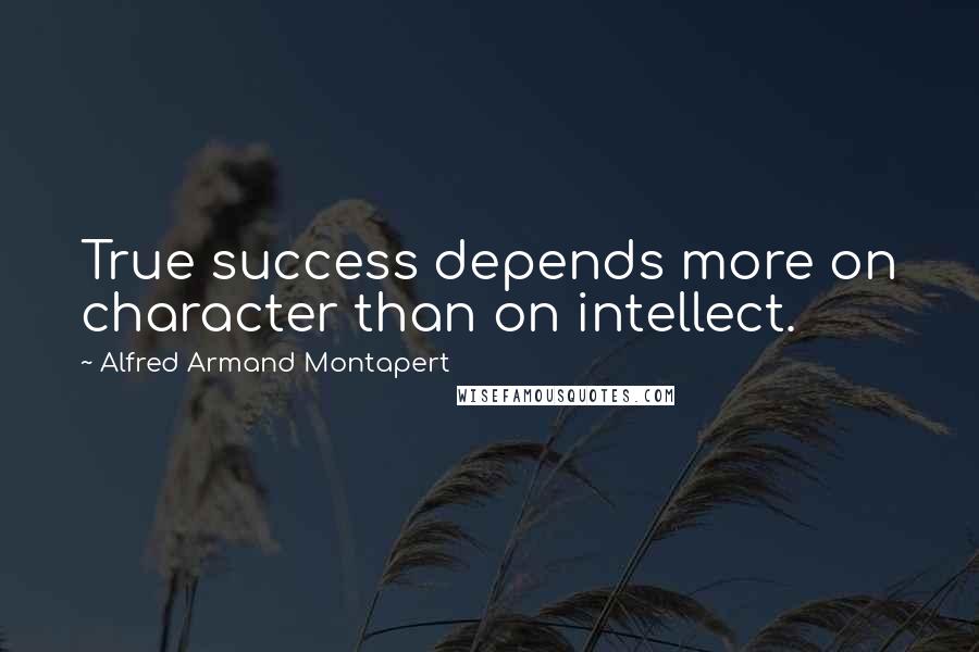 Alfred Armand Montapert quotes: True success depends more on character than on intellect.