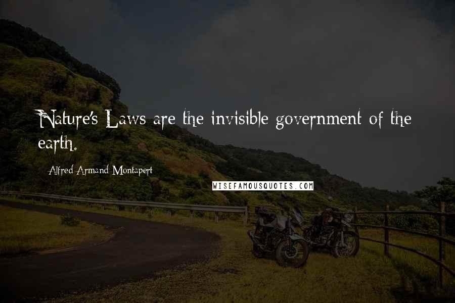 Alfred Armand Montapert quotes: Nature's Laws are the invisible government of the earth.