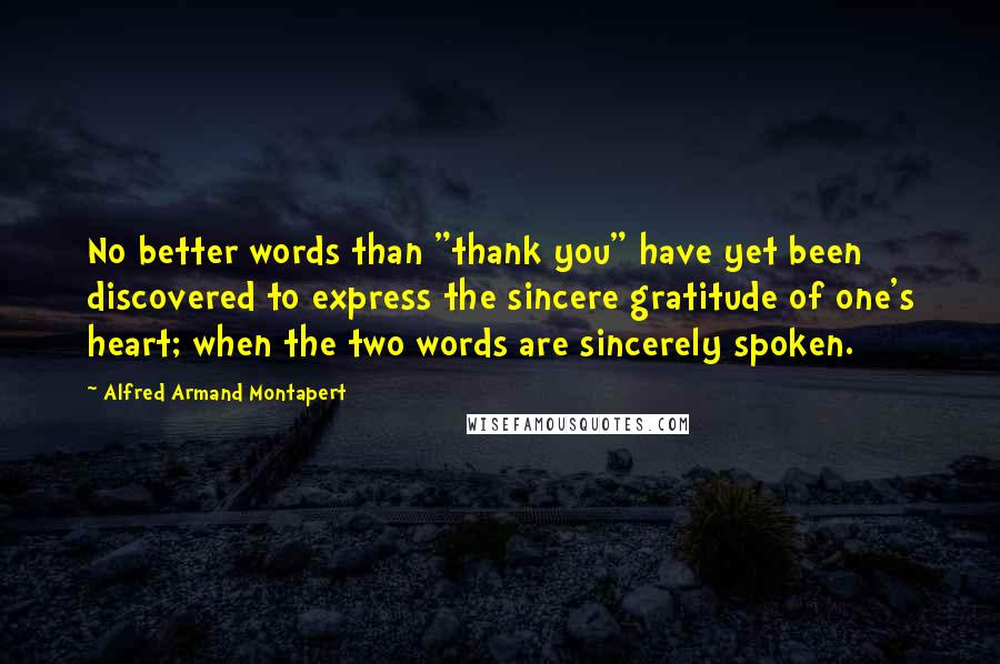 Alfred Armand Montapert quotes: No better words than "thank you" have yet been discovered to express the sincere gratitude of one's heart; when the two words are sincerely spoken.