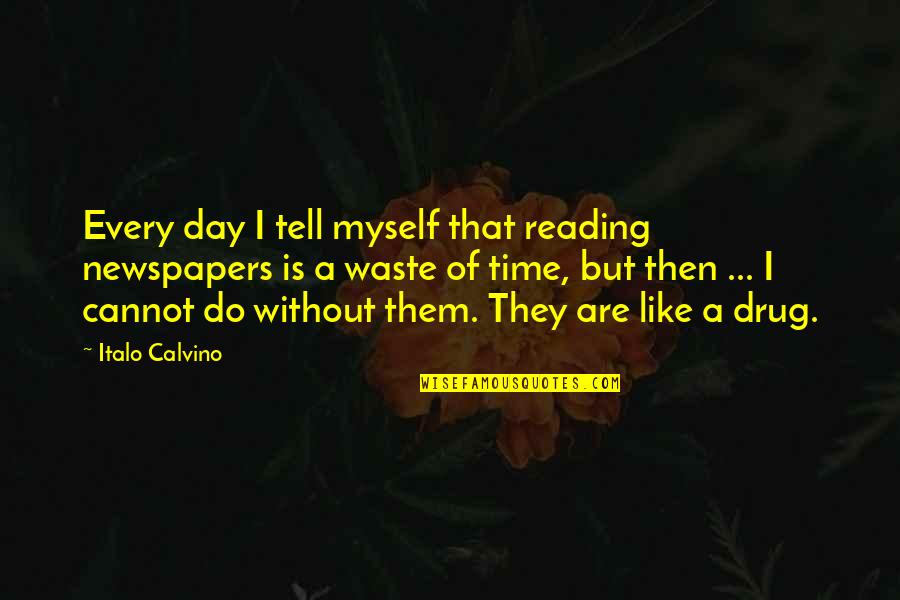 Alfred Barr Quotes By Italo Calvino: Every day I tell myself that reading newspapers