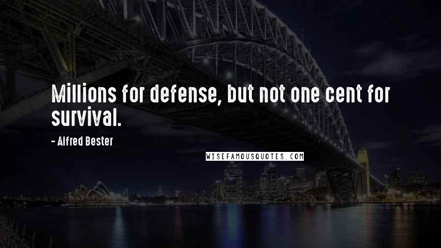 Alfred Bester quotes: Millions for defense, but not one cent for survival.