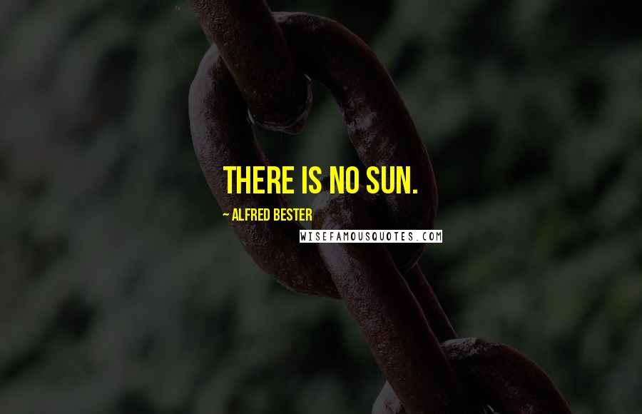 Alfred Bester quotes: There is no sun.