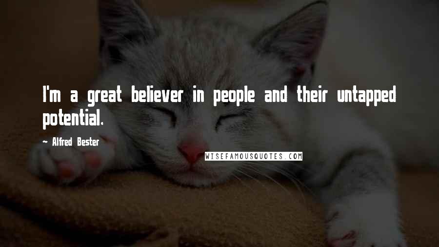 Alfred Bester quotes: I'm a great believer in people and their untapped potential.