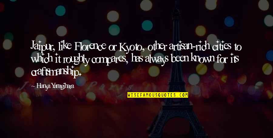 Alfred Borden Quotes By Hanya Yanagihara: Jaipur, like Florence or Kyoto, other artisan-rich cities Alfred Borden Quotes By Hanya Yanagihara: Jaipur, like Florence or Kyoto, other artisan-rich cities