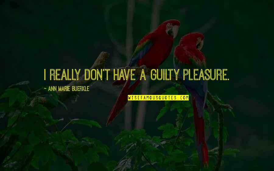 Alfred Brendel Quotes By Ann Marie Buerkle: I really don't have a guilty pleasure.