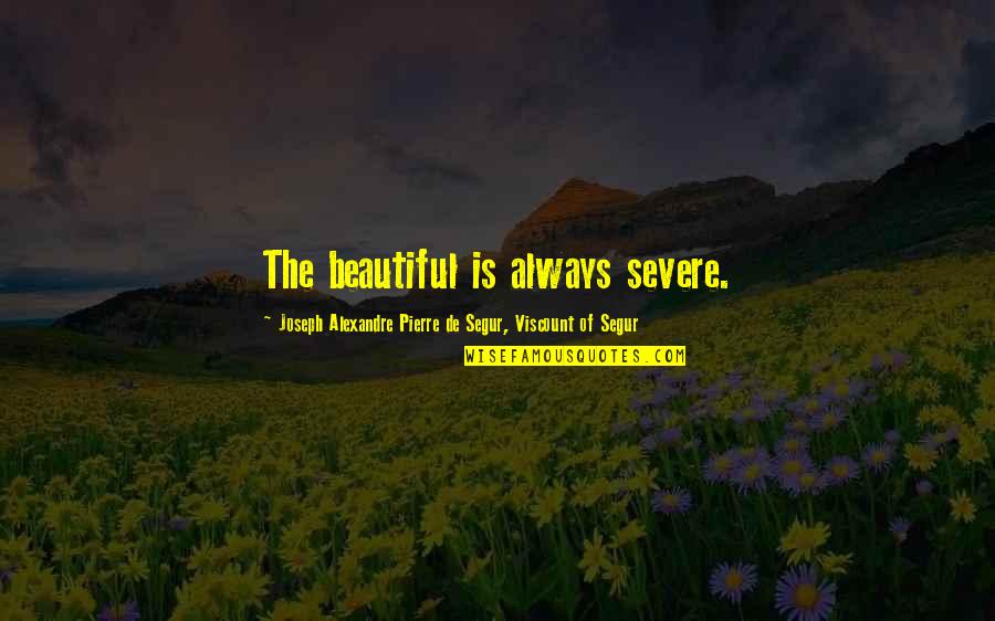 Alfred Brendel Quotes By Joseph Alexandre Pierre De Segur, Viscount Of Segur: The beautiful is always severe. Alfred Brendel Quotes By Joseph Alexandre Pierre De Segur, Viscount Of Segur: The beautiful is always severe.
